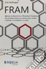 Fram. Metodo di analisi della Risonanza Funzionale per costruire modelli di eventi o processi di sistemi socio-tecnici complessi. Nuova ediz.