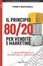 Il principio 80/20 per vendite e marketing. La guida definitiva per lavorare meno e ottenere di più libro