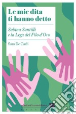 Le mie dita ti hanno detto. Sabina Santilli e la Lega del Filo d'Oro