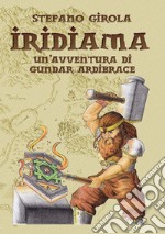 Iridiama. Un'avventura di Gundar Ardibrace