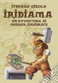 Iridiama. Un'avventura di Gundar Ardibrace libro