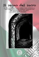 Il segno del sacro. Abbazie in terra d'Ungheria: luoghi di pace, cultura, fede e fratellanza nelle opere di 30 incisori ungheresi contemporanei per commemorare la fine della prima guerra mondiale. Ediz. illustrata libro