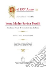 Nel 150° anno di consacrazione a Gesù della beata Madre Savina Petrilli Sorella dei Poveri di Santa Caterina da Siena libro