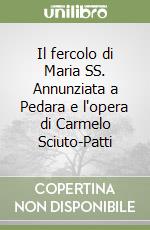 Il fercolo di Maria SS. Annunziata a Pedara e l'opera di Carmelo Sciuto-Patti libro