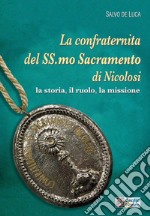 La confraternita del Ss.mo Sacramento di Nicolosi. La storia, il ruolo, la missione libro