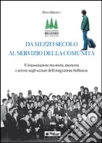 Da mezzo secolo al servizio della comunità. Un'associazione tra storia, memoria e azione sugli scenari dell'emigrazione bellunese