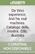 Da Vinci experience. And his real machines. Catalogo della mostra. Ediz. illustrata libro