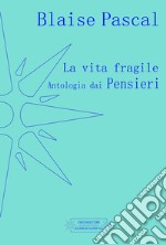 La vita fragile. Antologia dai pensieri libro