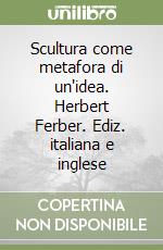 Scultura come metafora di un'idea. Herbert Ferber. Ediz. italiana e inglese libro