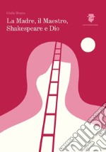 La madre, il maestro, Shakespeare e Dio libro