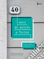 40 anni di salute a Torino. Spunti per leggere i bisogni e i risultati delle politiche