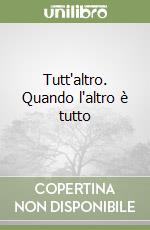 Tutt'altro. Quando l'altro è tutto