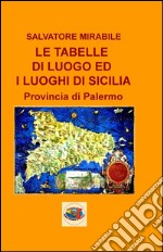 Le tabelle di luoghi ed i luoghi di Sicilia. Provincia di Palermo libro