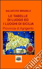 Le tabelle di luoghi ed i luoghi di Sicilia. Provincia di Agrigento libro