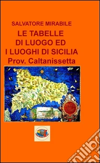 Le tabelle di luogo ed i luoghi di Sicilia. Provincia di Caltanissetta libro
