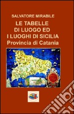 L tabelle di luogo ed i luoghi di Sicilia. Provincia di Catania libro