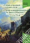 «Per strade serpeggianti fra monti e dirupi». Le strade transappenniniche fra Sette e Ottocento. Futa, Porrettana, Giardini-Ximenes, Foce a Giovo, Vandelli. Con grande mappa schematica dei percorsi delle cinque strade libro