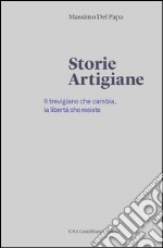 Storie artigiane. Il trevigiano che cambia, la libertà che resiste libro