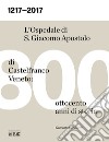 1217-2017. L'ospedale S. Giacomo Apostolo di Castelfranco Veneto: ottocento anni di storia libro di Cecchetto Giacinto