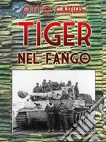 Tiger nel fango. La vita e i combattimenti del comandante di panzer Otto Carius libro