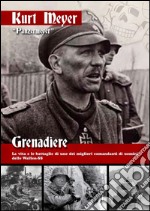 Grenadiere. La vita e le battaglie di uno dei migliori comandanti di uomini delle Waffen-SS libro