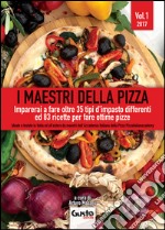 I maestri della pizza. Imparerai a fare oltre 35 tipi d'impasto differenti ed 83 ricette per fare ottime pizze. Vol. 1