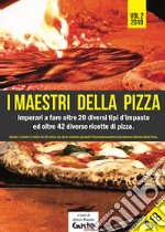 I maestri della pizza. Imparerai a fare oltre 35 tipi d'impasto differenti ed 83 ricette per fare ottime pizze. Vol. 2