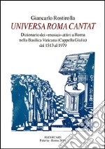 Universa Roma cantat. Dizionario dei «musici» attivi a Roma nella basilica Vaticana dal 1513 al 1979 libro