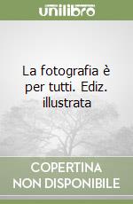 La fotografia è per tutti. Ediz. illustrata