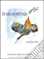 In volo col pettirosso. Antologia 2016 libro