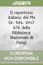 Il repertorio italiano del Ms Gr. Rés. Vm7 676 della Biblioteca Nazionale di Parigi libro