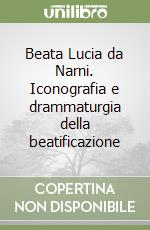 Beata Lucia da Narni. Iconografia e drammaturgia della beatificazione