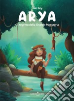 Arya e il segreto della Grande Montagna. Ediz. illustrata libro