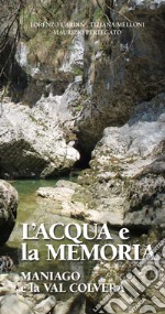 L'acqua e la memoria. Maniago e la Val Colvera