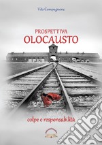 Prospettiva Olocausto. Colpe e responsabilità libro