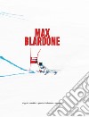 Max Blardone. Oggetti, aneddoti e pensieri del nostro campione libro