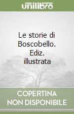 Le storie di Boscobello. Ediz. illustrata libro