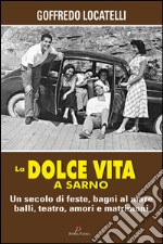 La dolce vita a Sarno. Un secolo di feste, bagni al mare, balli, teatro, amori e matrimoni libro