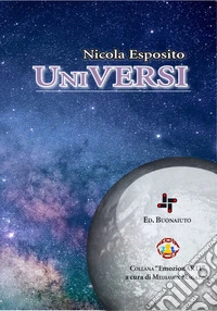 Universi. La luna, il sole, il cielo ed i sogni stellari libro