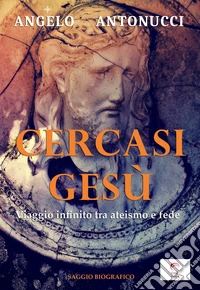 Cercasi Gesù. Viaggio infinito tra ateismo e fede libro