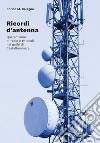 Ricordi d'antenna. Quarant'anni di radio e tv locali nel golfo di Castellammare libro