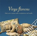 Virga florens. Fede, arte e natura nella ceroplastica e nel corallo. Ediz. italiana e inglese libro