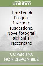 I misteri di Pasqua, fascino e suggestione. Nove fotografi siciliani si raccontano libro