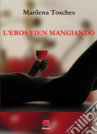 L'eros vien mangiando. Ediz. illustrata libro