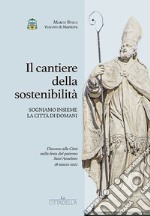 Il cantiere della sostenibilità. Sogniamo insieme la città di domani libro