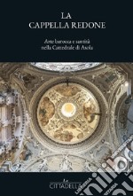 La cappella Redone. Arte barocca e santità nella Cattedrale di Asola libro