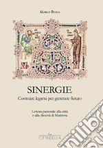 Sinergie. Costruire legami per generare futuro. Lettera pastorale alla città e alla diocesi di Mantova libro