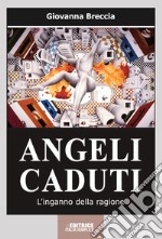 Angeli caduti. L'inganno della ragione. Nuova ediz. libro