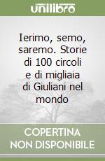 Ierimo, semo, saremo. Storie di 100 circoli e di migliaia di Giuliani nel mondo libro