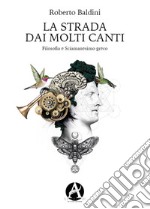 La strada dai molti canti. Filosofia e sciamanesimo greco libro